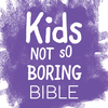 Kids Not So Boring Bible