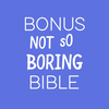 Bonus Not So Boring Bible