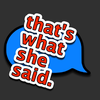 "that's what she said."