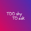 Too Shy To Ask