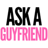 Ask A GuyFriend: Dating Advice