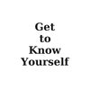 Get to Know Yourself