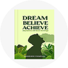 Dream, Believe, Achieve ...