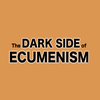 The Dark Side of Ecumenism