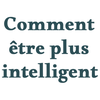 Comment être plus intelligent