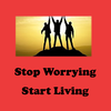 Stop worrying and start living