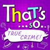 That's so ... True Crime