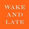 WAKE AND LATE