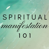 Spiritual Manifestation 101
