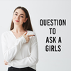 Question To Ask A Girl